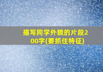 描写同学外貌的片段200字(要抓住特征)