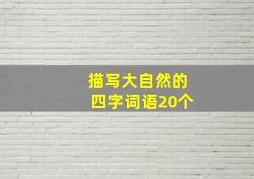 描写大自然的四字词语20个