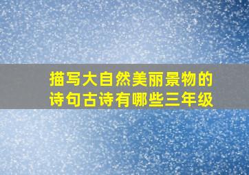 描写大自然美丽景物的诗句古诗有哪些三年级