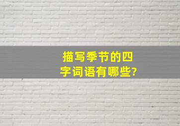 描写季节的四字词语有哪些?