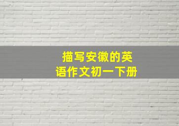 描写安徽的英语作文初一下册