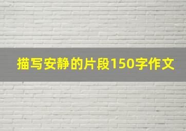 描写安静的片段150字作文