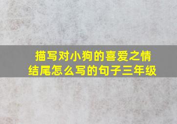 描写对小狗的喜爱之情结尾怎么写的句子三年级