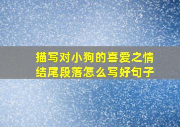 描写对小狗的喜爱之情结尾段落怎么写好句子