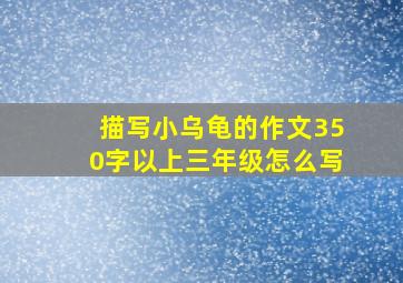 描写小乌龟的作文350字以上三年级怎么写