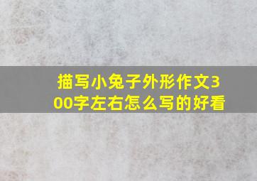 描写小兔子外形作文300字左右怎么写的好看