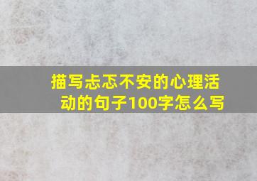 描写忐忑不安的心理活动的句子100字怎么写