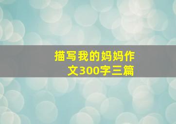 描写我的妈妈作文300字三篇