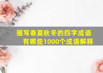 描写春夏秋冬的四字成语有哪些1000个成语解释