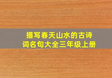 描写春天山水的古诗词名句大全三年级上册