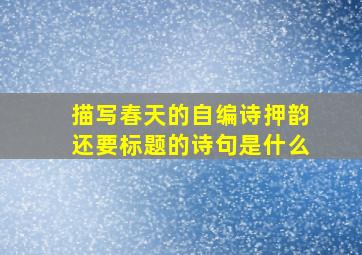 描写春天的自编诗押韵还要标题的诗句是什么