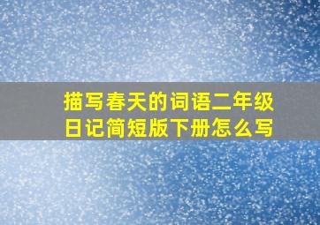 描写春天的词语二年级日记简短版下册怎么写