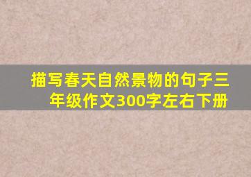 描写春天自然景物的句子三年级作文300字左右下册