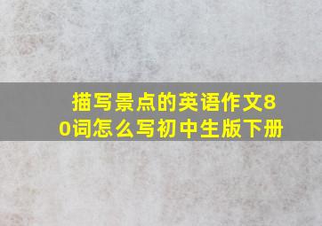 描写景点的英语作文80词怎么写初中生版下册