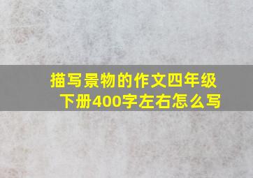 描写景物的作文四年级下册400字左右怎么写