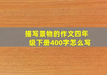 描写景物的作文四年级下册400字怎么写