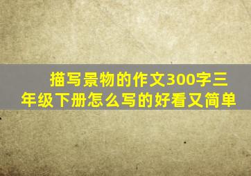 描写景物的作文300字三年级下册怎么写的好看又简单