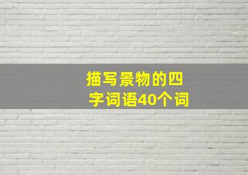 描写景物的四字词语40个词