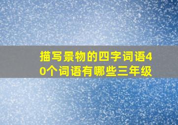 描写景物的四字词语40个词语有哪些三年级