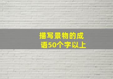 描写景物的成语50个字以上