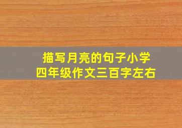 描写月亮的句子小学四年级作文三百字左右