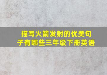 描写火箭发射的优美句子有哪些三年级下册英语