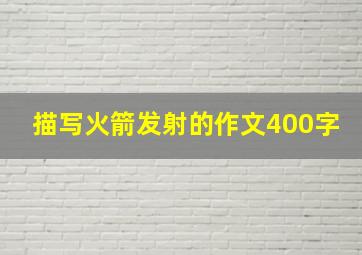 描写火箭发射的作文400字