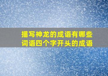 描写神龙的成语有哪些词语四个字开头的成语