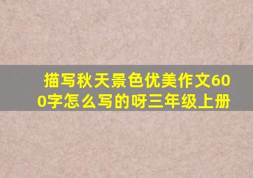 描写秋天景色优美作文600字怎么写的呀三年级上册