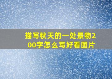 描写秋天的一处景物200字怎么写好看图片