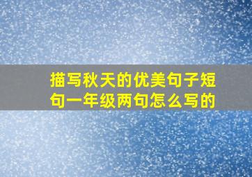 描写秋天的优美句子短句一年级两句怎么写的