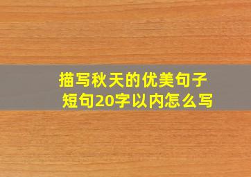 描写秋天的优美句子短句20字以内怎么写