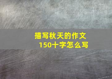 描写秋天的作文150十字怎么写