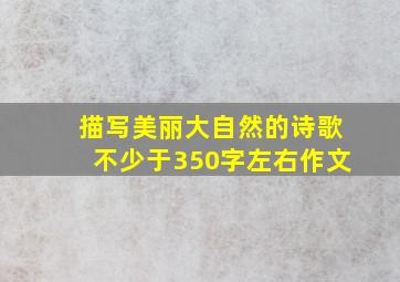 描写美丽大自然的诗歌不少于350字左右作文