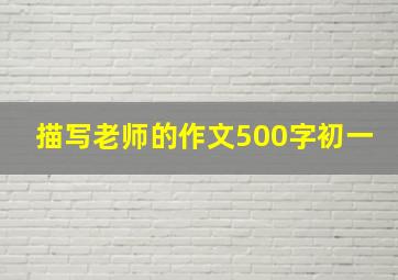 描写老师的作文500字初一