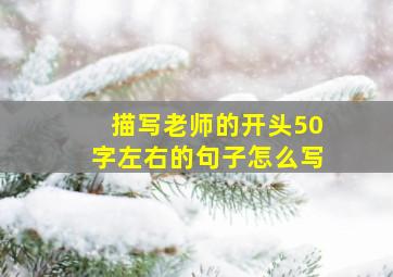 描写老师的开头50字左右的句子怎么写