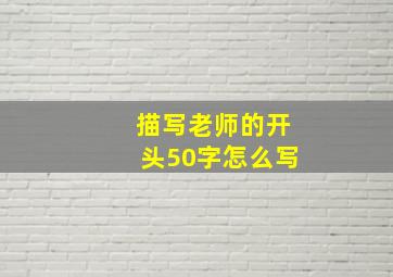 描写老师的开头50字怎么写