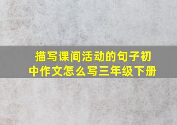 描写课间活动的句子初中作文怎么写三年级下册