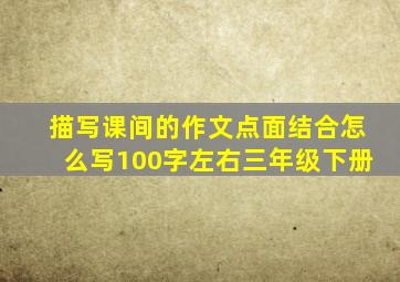 描写课间的作文点面结合怎么写100字左右三年级下册