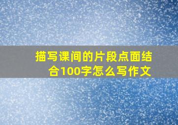 描写课间的片段点面结合100字怎么写作文