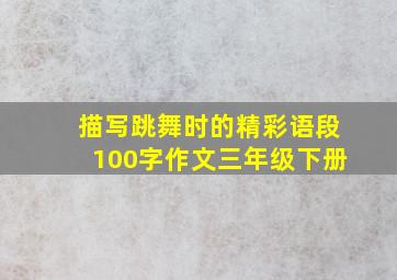 描写跳舞时的精彩语段100字作文三年级下册