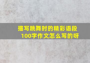 描写跳舞时的精彩语段100字作文怎么写的呀