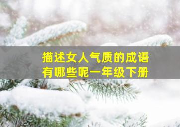 描述女人气质的成语有哪些呢一年级下册