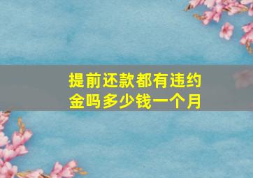 提前还款都有违约金吗多少钱一个月