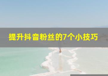 提升抖音粉丝的7个小技巧