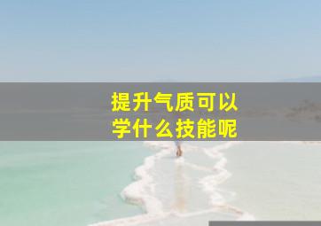 提升气质可以学什么技能呢