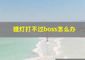 提灯打不过boss怎么办