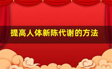 提高人体新陈代谢的方法