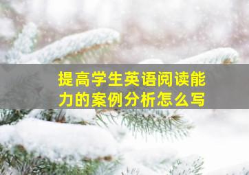 提高学生英语阅读能力的案例分析怎么写