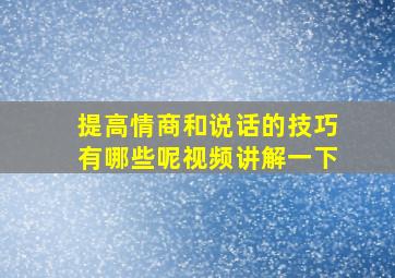 提高情商和说话的技巧有哪些呢视频讲解一下